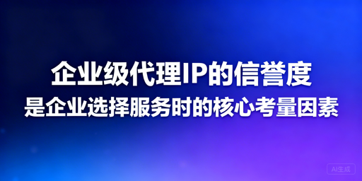 企业如何选高信誉代理IP？看这3大维度