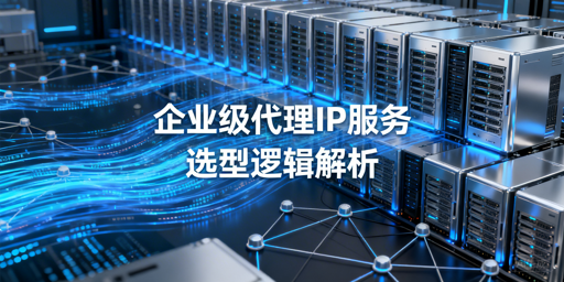 企业如何挑选适配业务的优质代理IP？