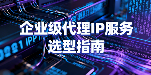 企业选代理IP，如何兼顾成本与业务稳定性？