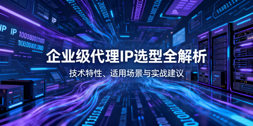 企业级代理IP怎么选？稳、灵、省兼顾有妙招