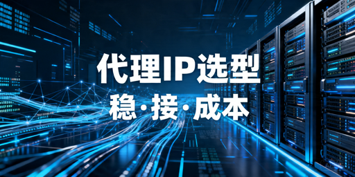 代理IP长期使用怎么选？稳定性、接入和成本怎么看