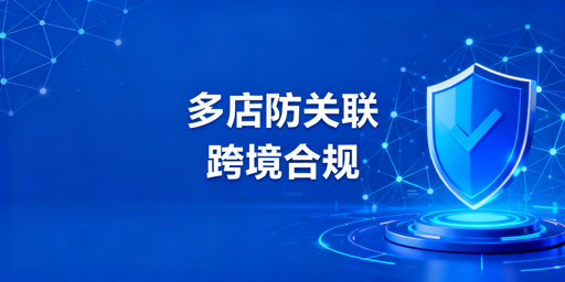 亚马逊多店铺防关联：核心逻辑与实操全方案