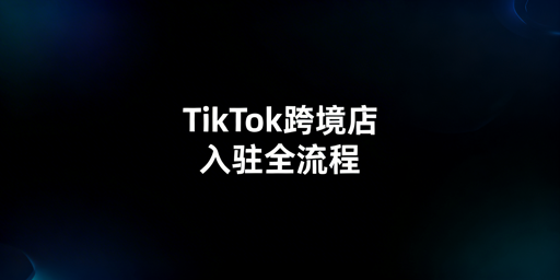 2026年TikTok Shop中国商家跨境店入驻全流程