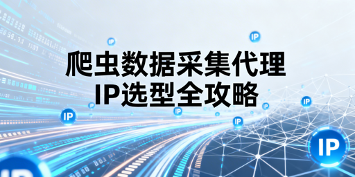 爬虫数据采集，代理IP该怎么选才靠谱？