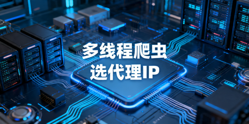 多线程爬虫代理IP选型指南：稳定性与接入要点