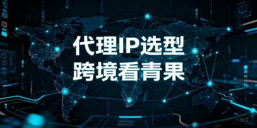 选代理IP服务商，匹配场景与核心资源指标