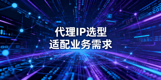 代理IP选型指南：国内海外业务的关键指标与接入要点