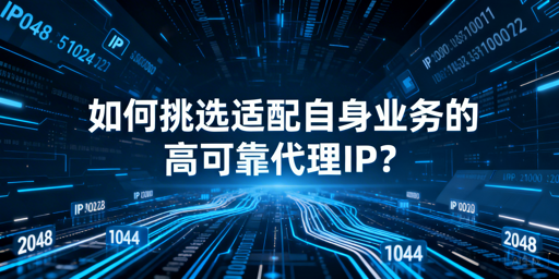 企业如何挑选适配业务的高可靠代理IP？